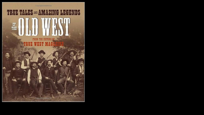 True Tales and Amazing Legends of the Old West: From True West Magazine by Editors of True West