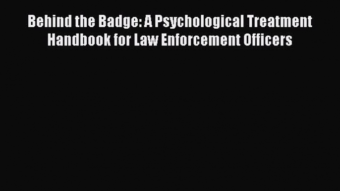 [Read book] Behind the Badge: A Psychological Treatment Handbook for Law Enforcement Officers