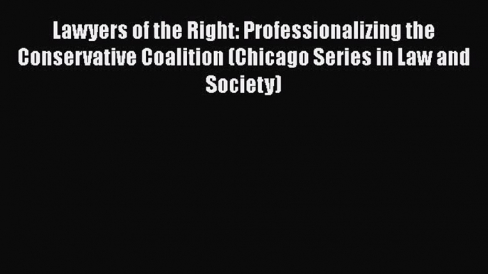 [Read book] Lawyers of the Right: Professionalizing the Conservative Coalition (Chicago Series