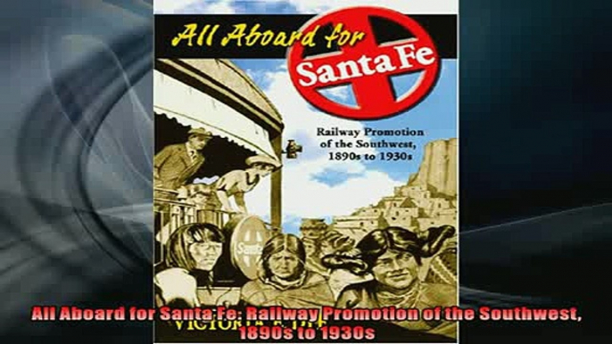 READ book  All Aboard for Santa Fe Railway Promotion of the Southwest 1890s to 1930s  FREE BOOOK ONLINE