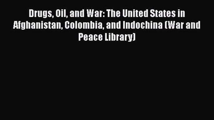 [Read book] Drugs Oil and War: The United States in Afghanistan Colombia and Indochina (War