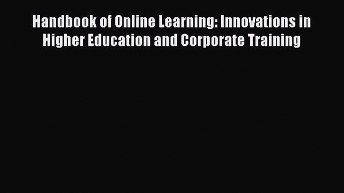 [Read book] Handbook of Online Learning: Innovations in Higher Education and Corporate Training