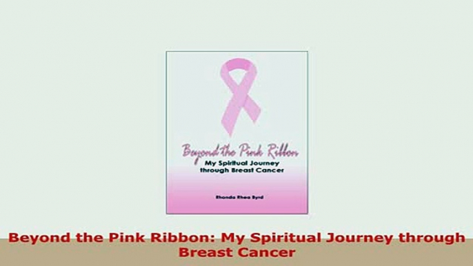 Download  Beyond the Pink Ribbon My Spiritual Journey through Breast Cancer PDF Book Free