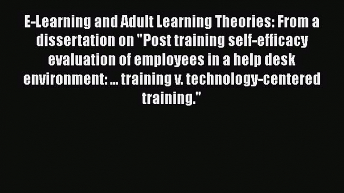 [Read book] E-Learning and Adult Learning Theories: From a dissertation on Post training self-efficacy