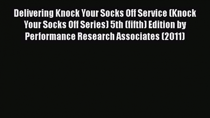 [Read book] Delivering Knock Your Socks Off Service (Knock Your Socks Off Series) 5th (fifth)