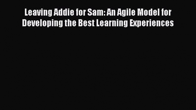 [Read book] Leaving Addie for Sam: An Agile Model for Developing the Best Learning Experiences