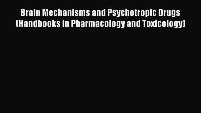 Read Brain Mechanisms and Psychotropic Drugs (Handbooks in Pharmacology and Toxicology) Ebook