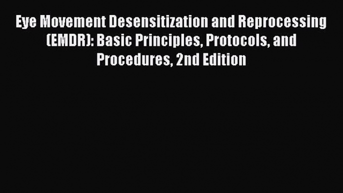 Read Eye Movement Desensitization and Reprocessing (EMDR): Basic Principles Protocols and Procedures