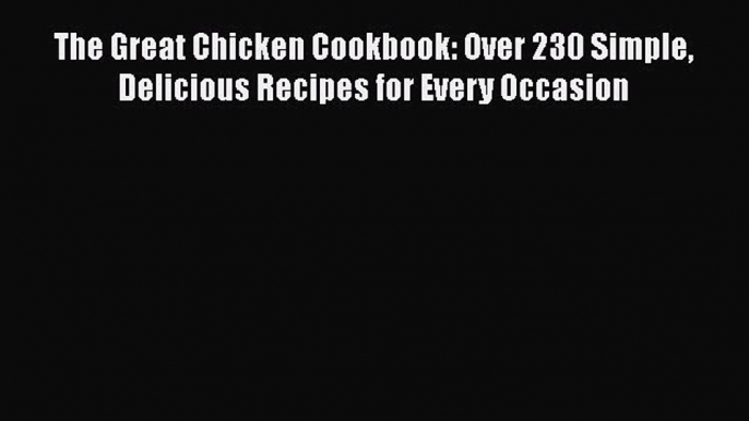 Read The Great Chicken Cookbook: Over 230 Simple Delicious Recipes for Every Occasion Ebook