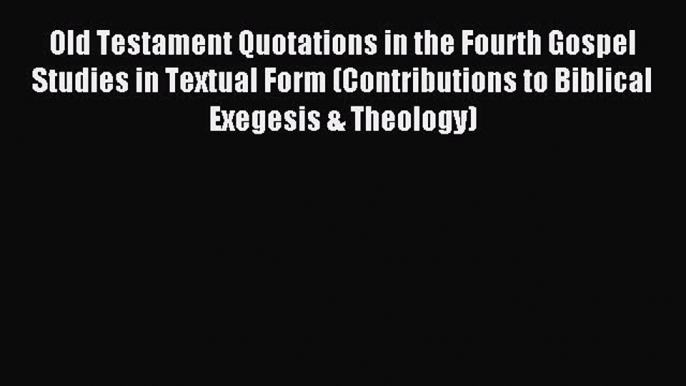 Read Old Testament Quotations in the Fourth Gospel Studies in Textual Form (Contributions to