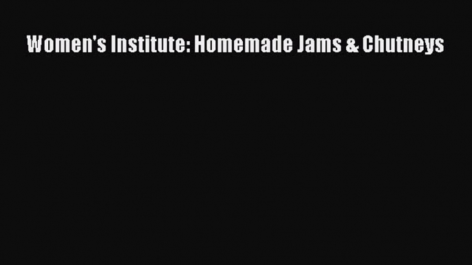 Download Women's Institute: Homemade Jams & Chutneys PDF Online