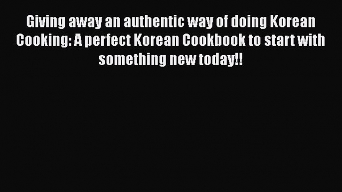 [DONWLOAD] Giving away an authentic way of doing Korean Cooking: A perfect Korean Cookbook