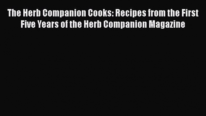 [PDF] The Herb Companion Cooks: Recipes from the First Five Years of the Herb Companion Magazine