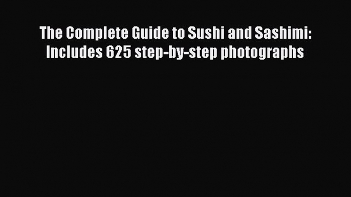 Read The Complete Guide to Sushi and Sashimi: Includes 625 step-by-step photographs Ebook Free