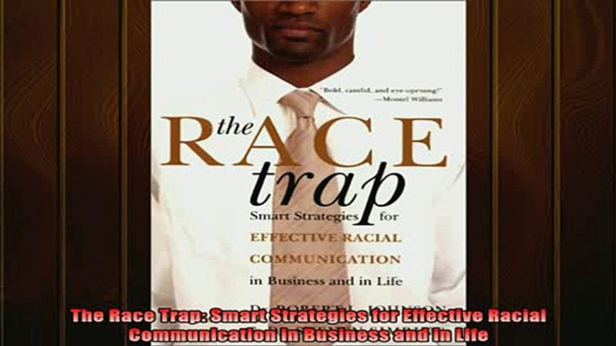 READ book  The Race Trap Smart Strategies for Effective Racial Communication in Business and in Life Full EBook