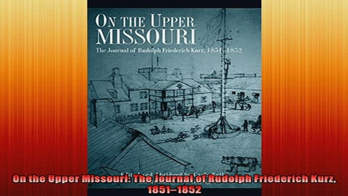 For you  On the Upper Missouri The Journal of Rudolph Friederich Kurz 18511852