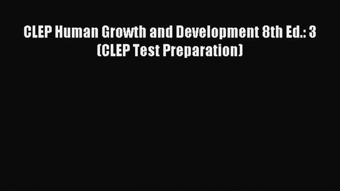 Download CLEP Human Growth and Development 8th Ed.: 3 (CLEP Test Preparation) Ebook Online