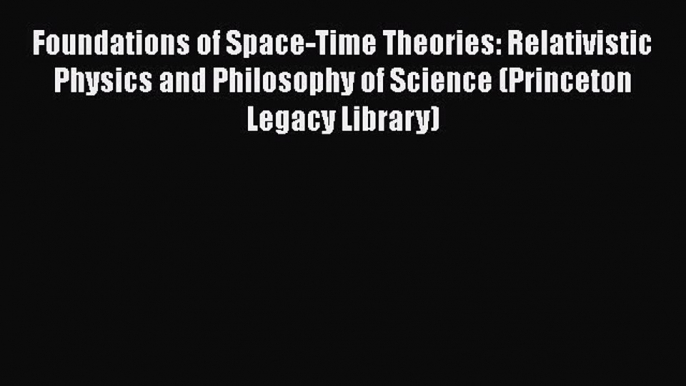 [Read Book] Foundations of Space-Time Theories: Relativistic Physics and Philosophy of Science