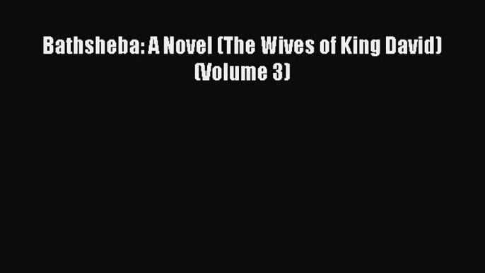 Download Bathsheba: A Novel (The Wives of King David) (Volume 3)  EBook