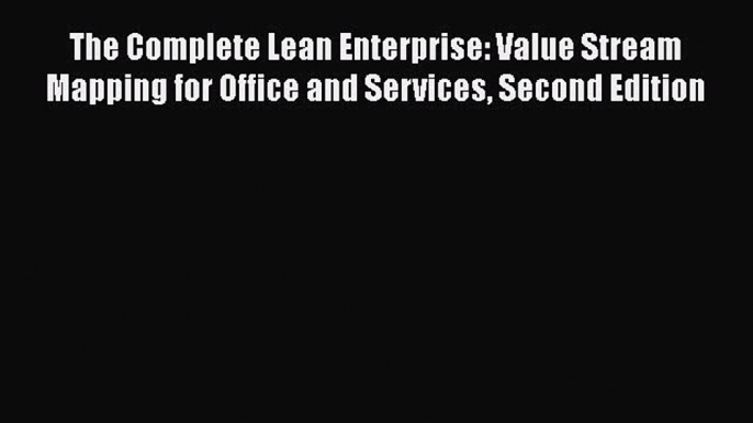 [Read book] The Complete Lean Enterprise: Value Stream Mapping for Office and Services Second