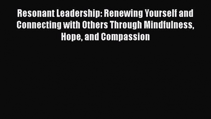 [Read book] Resonant Leadership: Renewing Yourself and Connecting with Others Through Mindfulness