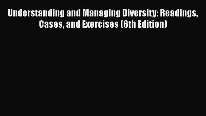 [Read book] Understanding and Managing Diversity: Readings Cases and Exercises (6th Edition)