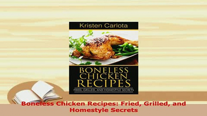 Download  Boneless Chicken Recipes Fried Grilled and Homestyle Secrets Read Online