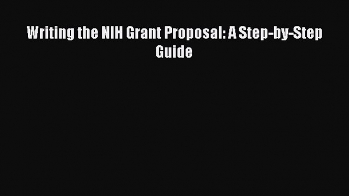 Download Writing the NIH Grant Proposal: A Step-by-Step Guide Ebook Free