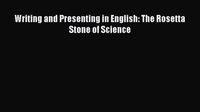 Download Writing and Presenting in English: The Rosetta Stone of Science PDF Online