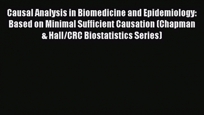 Read Causal Analysis in Biomedicine and Epidemiology: Based on Minimal Sufficient Causation