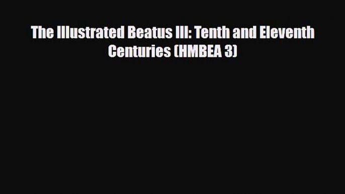 [PDF] The Illustrated Beatus III: Tenth and Eleventh Centuries (HMBEA 3) Read Online