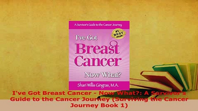 PDF  Ive Got Breast Cancer  Now What A Survivors Guide to the Cancer Journey Surviving  EBook