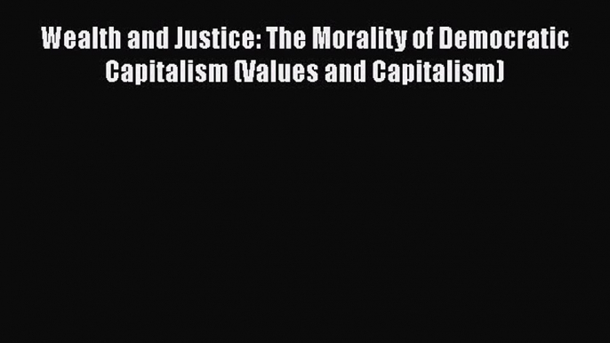 [Read book] Wealth and Justice: The Morality of Democratic Capitalism (Values and Capitalism)