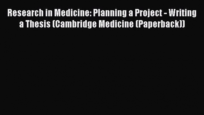 Read Research in Medicine: Planning a Project - Writing a Thesis (Cambridge Medicine (Paperback))