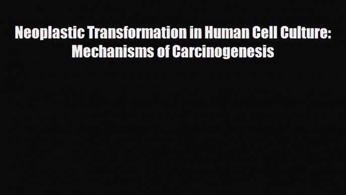 [PDF] Neoplastic Transformation in Human Cell Culture: Mechanisms of Carcinogenesis Download