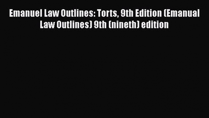 [Read book] Emanuel Law Outlines: Torts 9th Edition (Emanual Law Outlines) 9th (nineth) edition