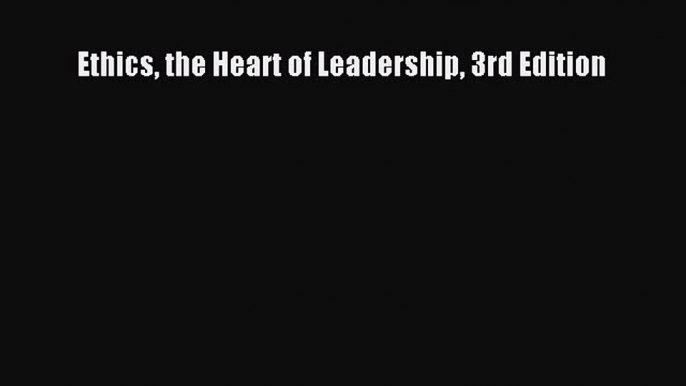 Download Ethics the Heart of Leadership 3rd Edition PDF Online