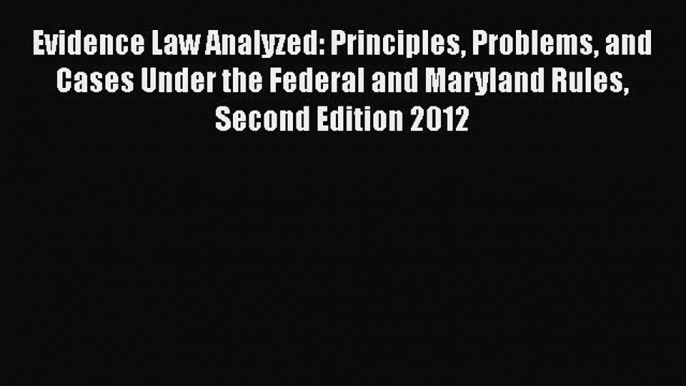 [Read book] Evidence Law Analyzed: Principles Problems and Cases Under the Federal and Maryland