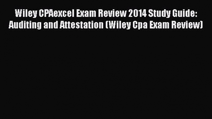 PDF Wiley CPAexcel Exam Review 2014 Study Guide: Auditing and Attestation (Wiley Cpa Exam Review)