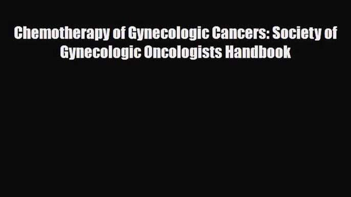 [PDF] Chemotherapy of Gynecologic Cancers: Society of Gynecologic Oncologists HanDBOOK Read