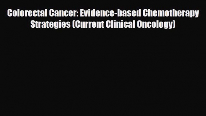 [PDF] Colorectal Cancer: Evidence-based Chemotherapy Strategies (Current Clinical Oncology)