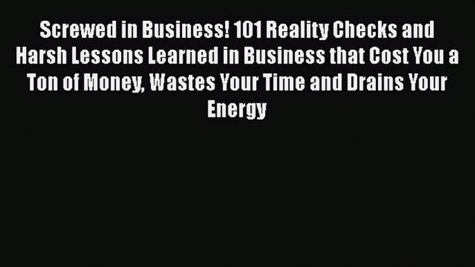 [Read book] Screwed in Business! 101 Reality Checks and Harsh Lessons Learned in Business that