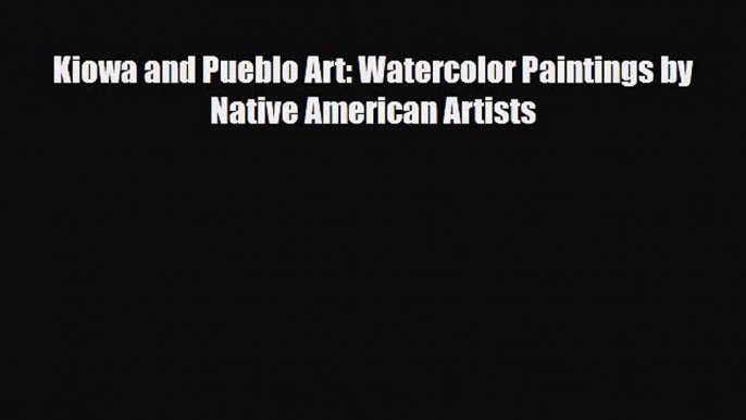 [PDF] Kiowa and Pueblo Art: Watercolor Paintings by Native American Artists Read Full Ebook