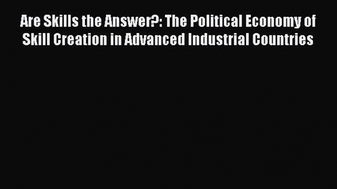 [Read book] Are Skills the Answer?: The Political Economy of Skill Creation in Advanced Industrial