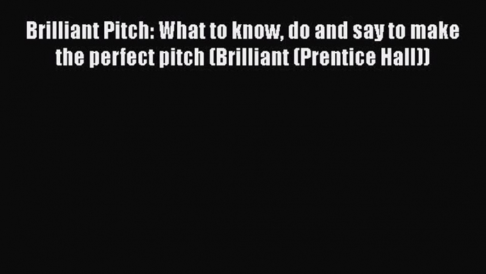 [Read book] Brilliant Pitch: What to know do and say to make the perfect pitch (Brilliant (Prentice