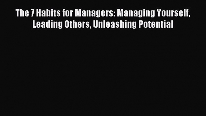 [Read book] The 7 Habits for Managers: Managing Yourself Leading Others Unleashing Potential