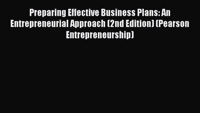 [Read book] Preparing Effective Business Plans: An Entrepreneurial Approach (2nd Edition) (Pearson