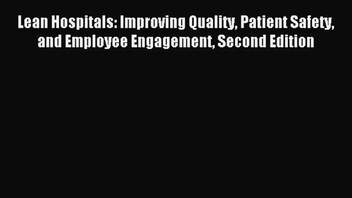 [Read book] Lean Hospitals: Improving Quality Patient Safety and Employee Engagement Second