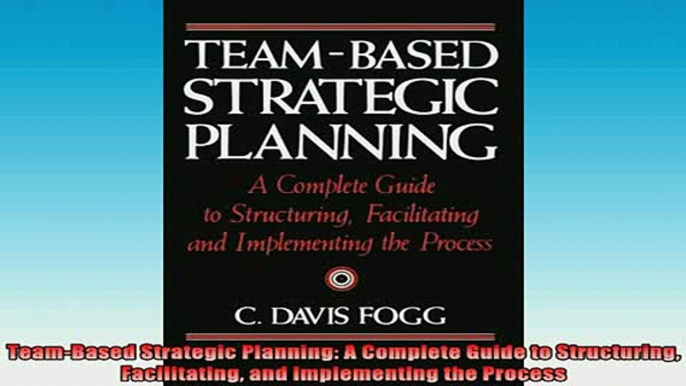 READ book  TeamBased Strategic Planning A Complete Guide to Structuring Facilitating and Online Free