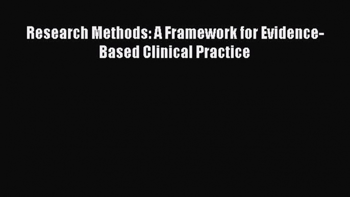 Download Research Methods: A Framework for Evidence-Based Clinical Practice  EBook